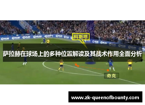 萨拉赫在球场上的多种位置解读及其战术作用全面分析