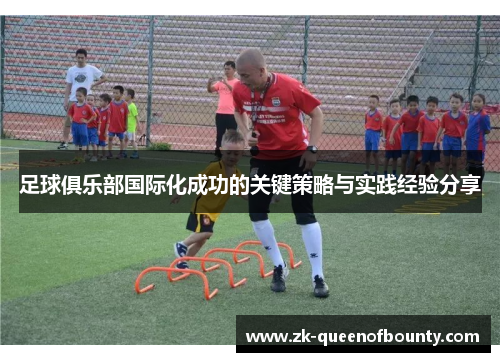 足球俱乐部国际化成功的关键策略与实践经验分享