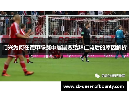 门兴为何在德甲联赛中屡屡败给拜仁背后的原因解析